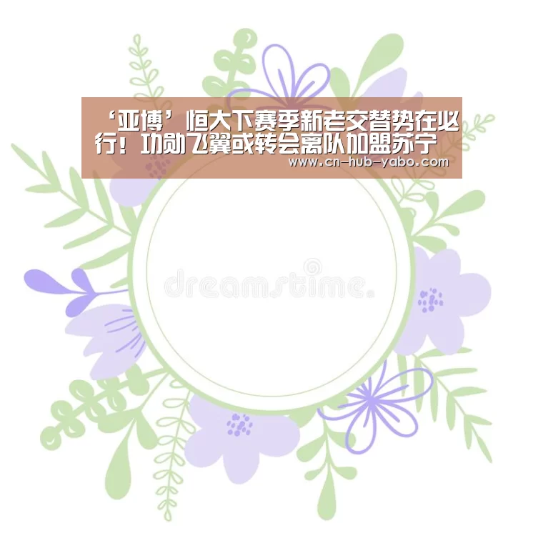 ‘亚博’恒大下赛季新老交替势在必行！功勋飞翼或转会离队加盟苏宁